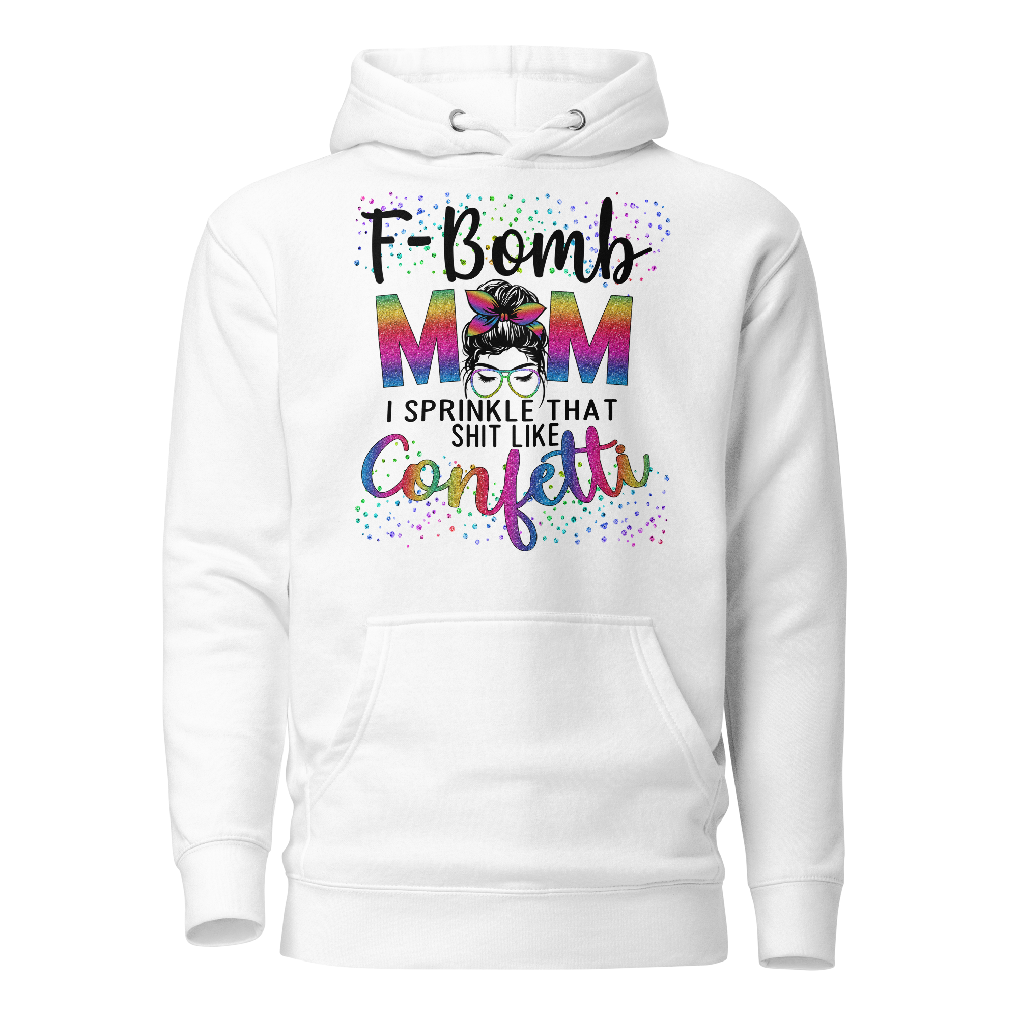 F-Bomb Mom I Sprinkle That Shit Like Confetti Unisex Hoodie