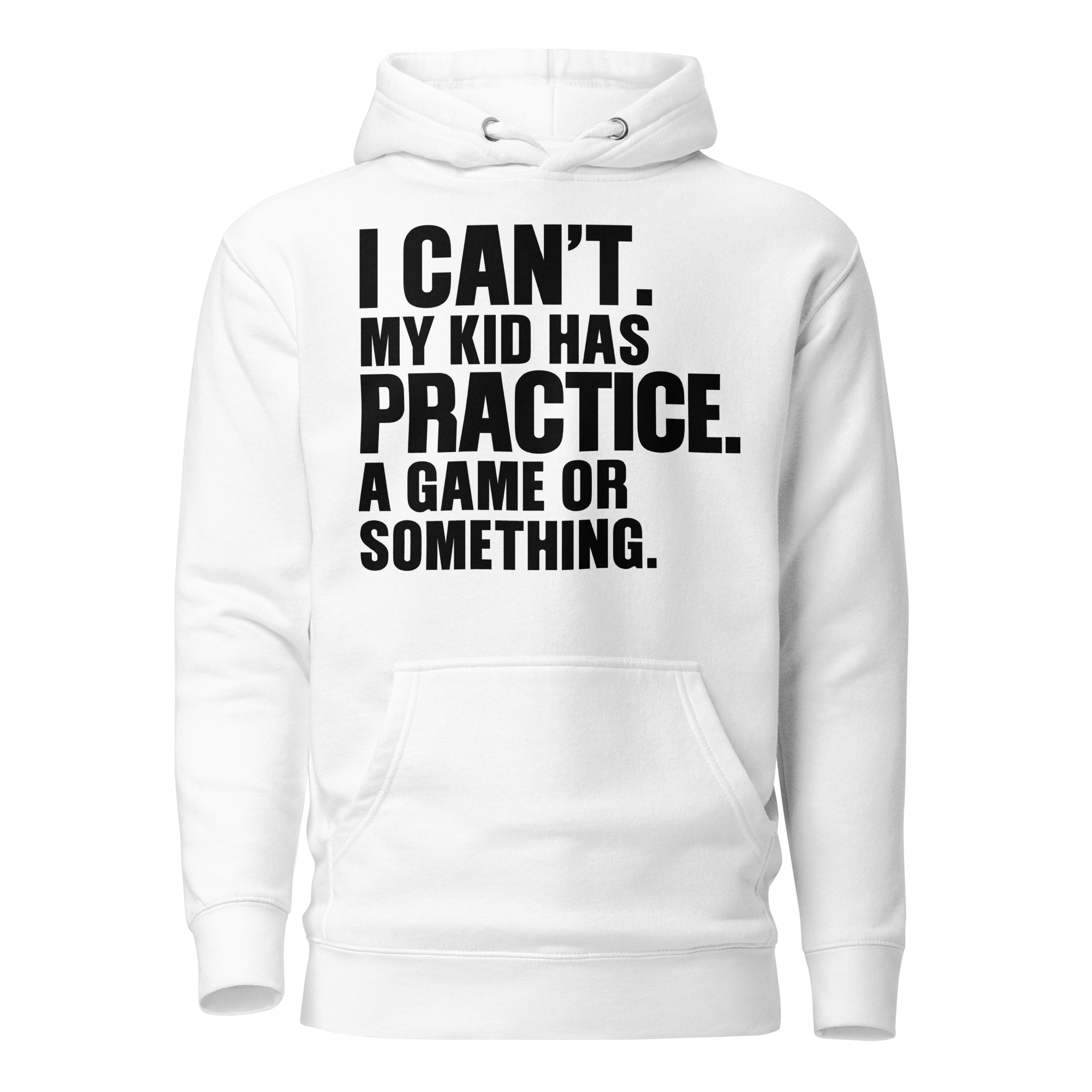 I Can't. My Kid Has Practice. A Game Or Something Unisex Hoodie