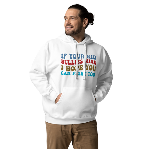 If Your Kid Bullies Mine I Hope You Can Fight Too Unisex Hoodie