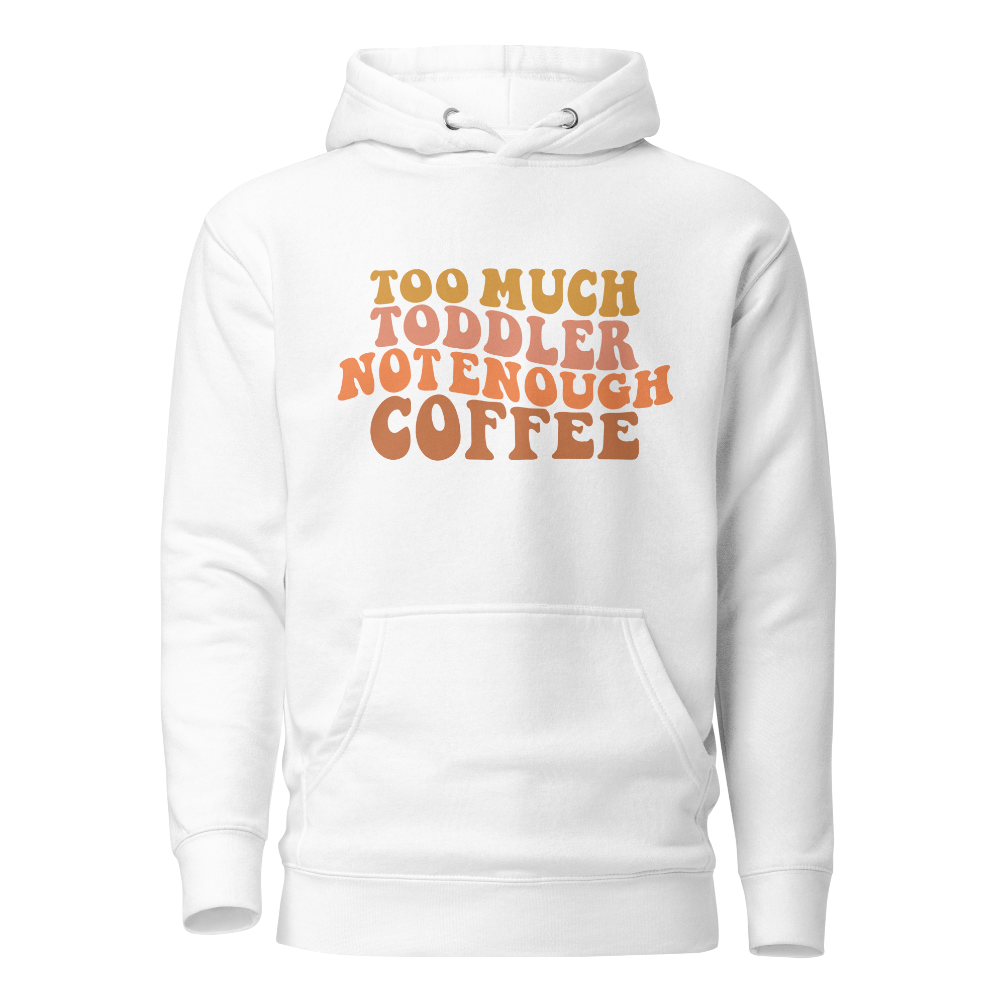 Too Much Toddler Not Enough Coffee Unisex Hoodie