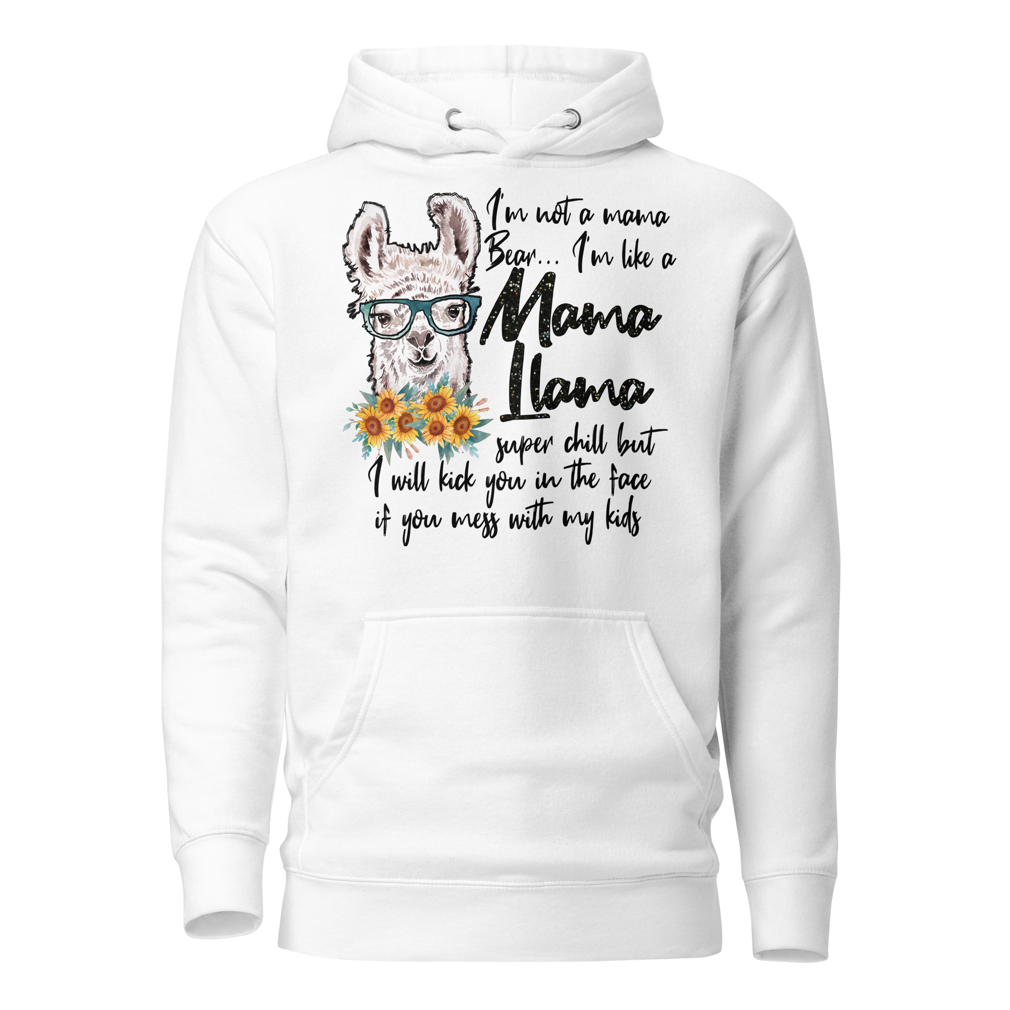 I'm Not A Mama Bear, I'm Like A Mama Llama Super chill But I will Kick you Unisex Hoodie