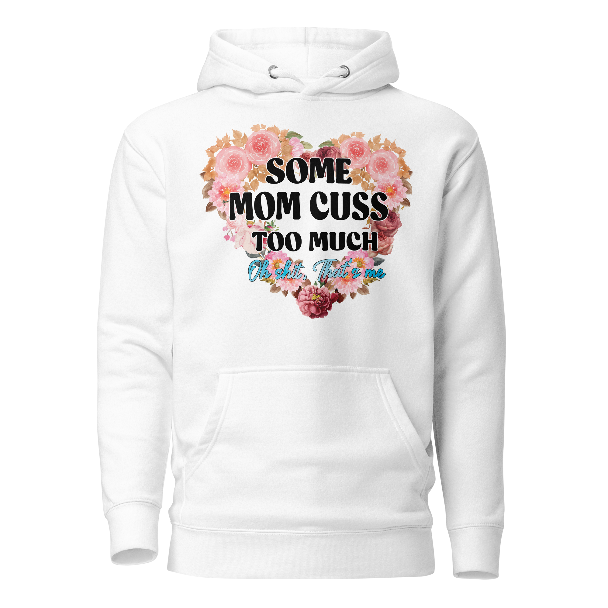 Some Mom Cuss Too Much. Oh Shit, That's Me Unisex Hoodie