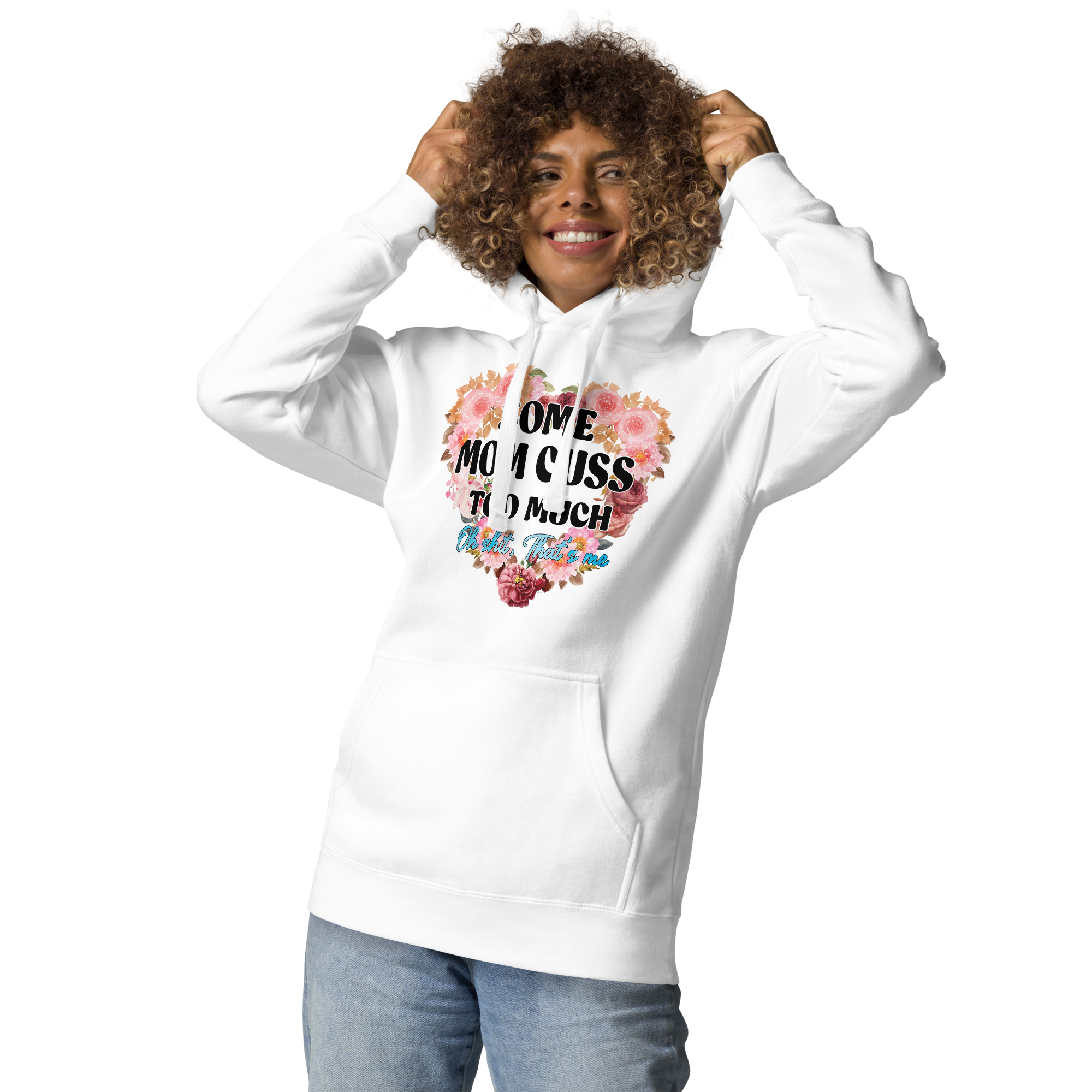 Some Mom Cuss Too Much. Oh Shit, That's Me Unisex Hoodie