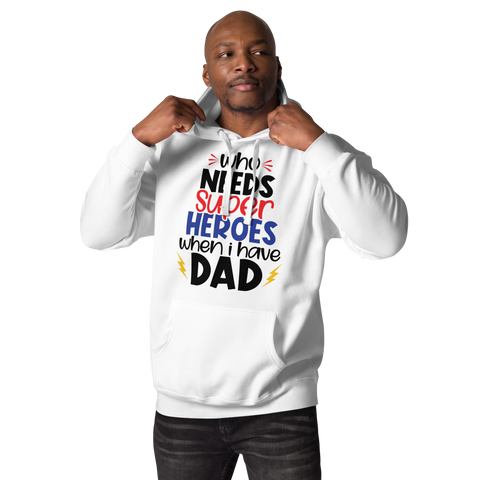 Who Needs Super Heroes When I Have Dad Unisex Hoodie