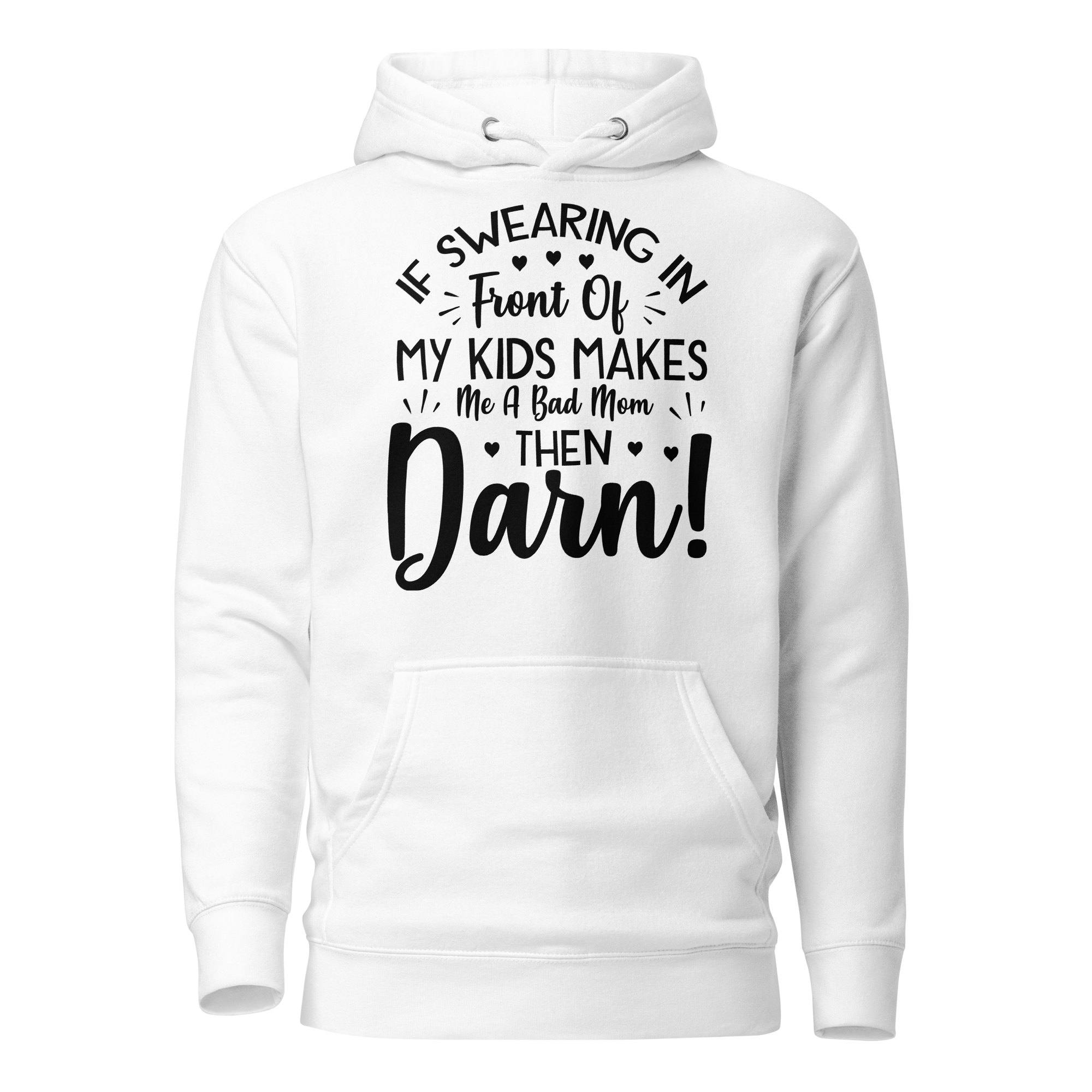 If Swearing In Front Of My Kids Makes Me Bad Mom, Then Darn! Unisex Hoodie