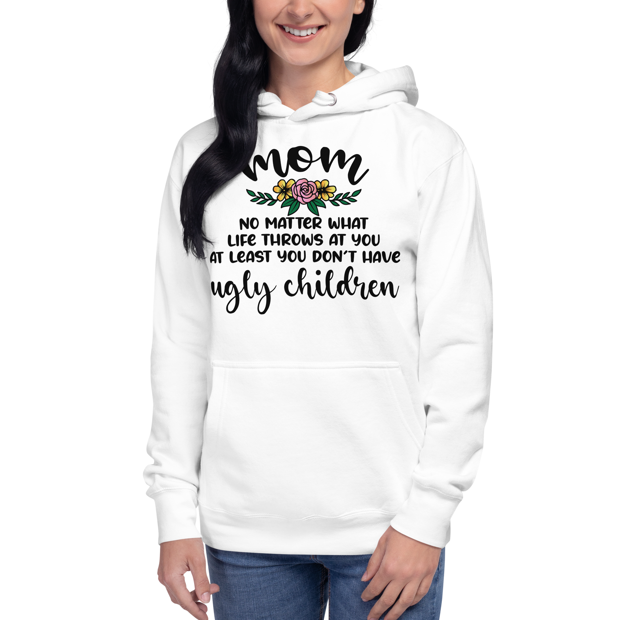 Mom: No Matter What Life Throws At You At Least You Don't Have Ugly Children Unisex Hoodie