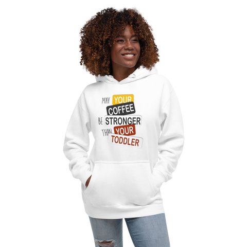 May Your Coffee Be Stronger Than Your Toddler Unisex Hoodie