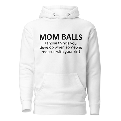 Mom Balls (Those Things You Develop When Someone Messes With Your Kid Unisex Hoodie