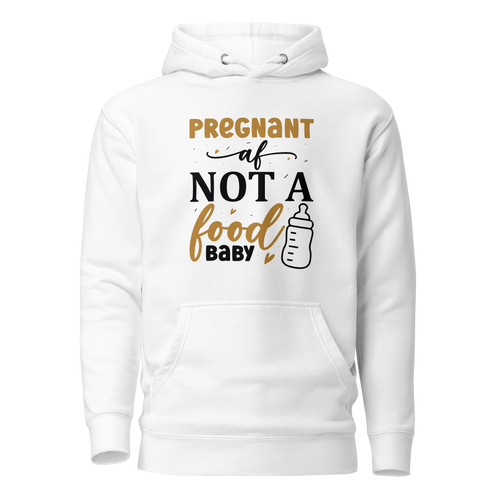 Pregnant AF Not A Food Baby Unisex Hoodie