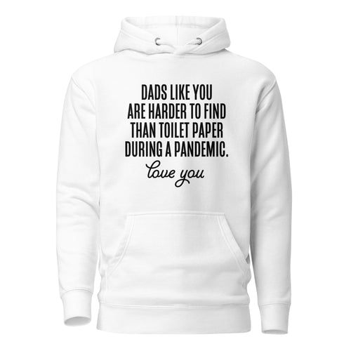 Dads Like You Are Harder To Find Than Toilet Paper During A Pandemic Unisex Hoodie