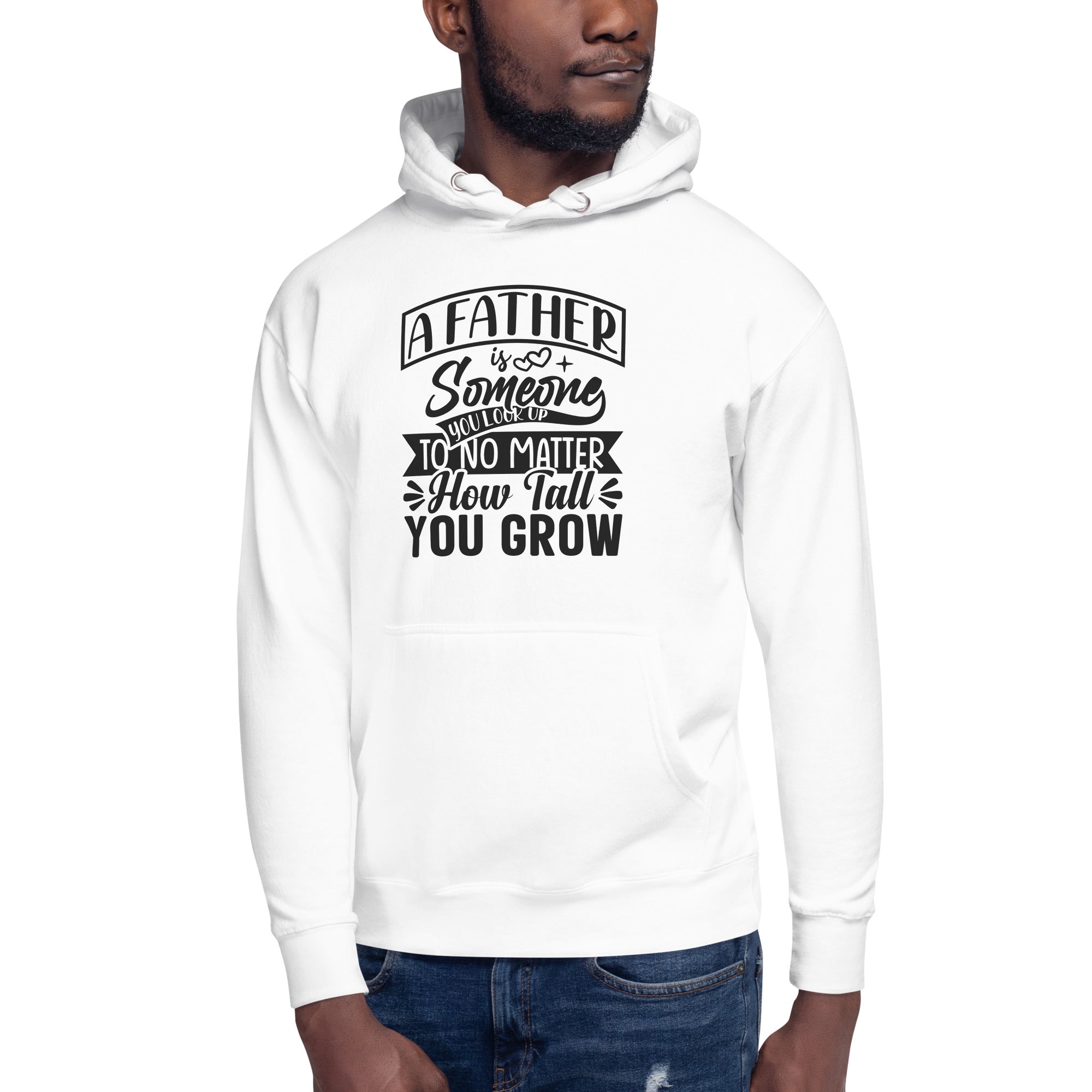 A Father Is Someone You Look Up To No Matter How Tall You Grow Unisex Hoodie