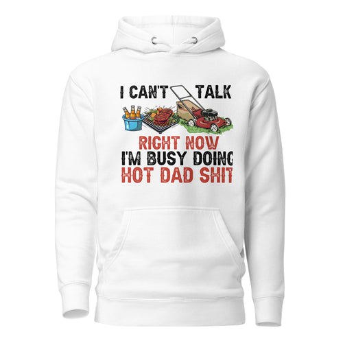 I Cant Talk Right Now Im Busy Doing Hot Dad Shit Unisex Hoodie