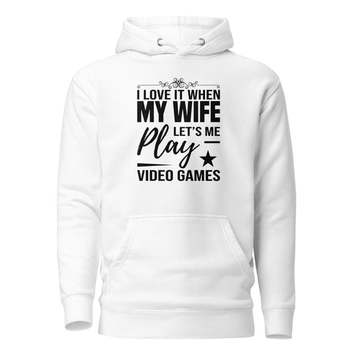 I Love It When My Wife Lets Me Play Video Games Unisex Hoodie