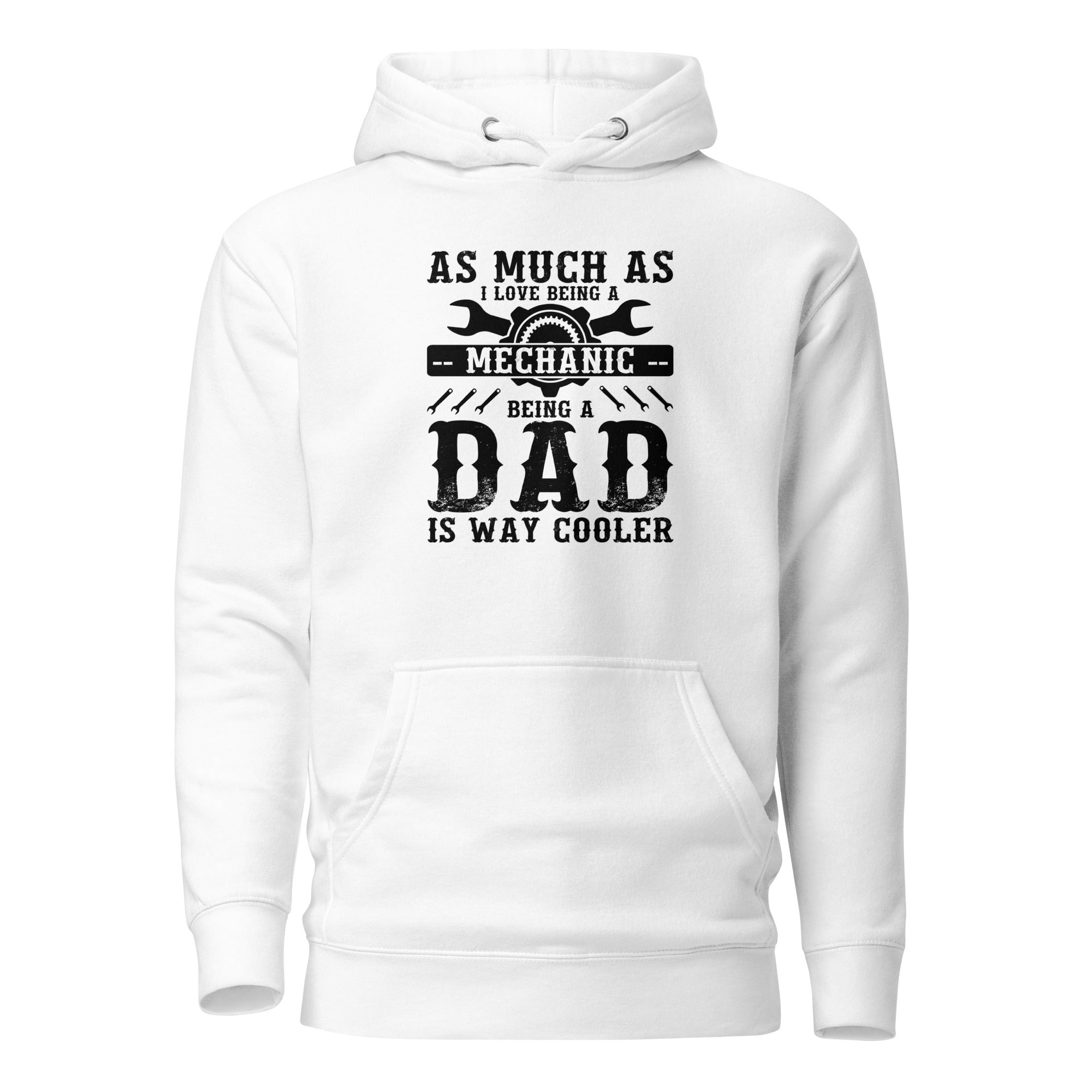 As Much As I Love Begin A Mechanic Begin A Dad Is Way Cooler Unisex Hoodie