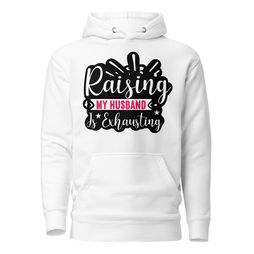 Raising My Husband Is Exhausting Unisex Hoodie