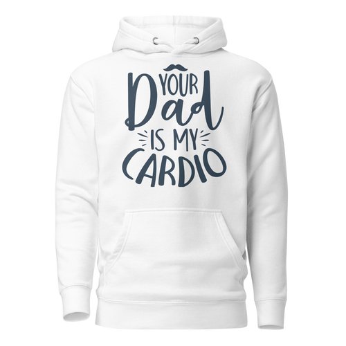 Your Dad Is My Cardio Unisex Hoodie