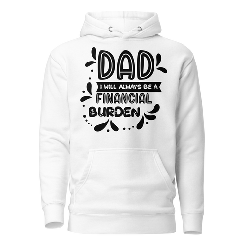 Dad I will Always Be a Financial Burden Unisex Hoodie