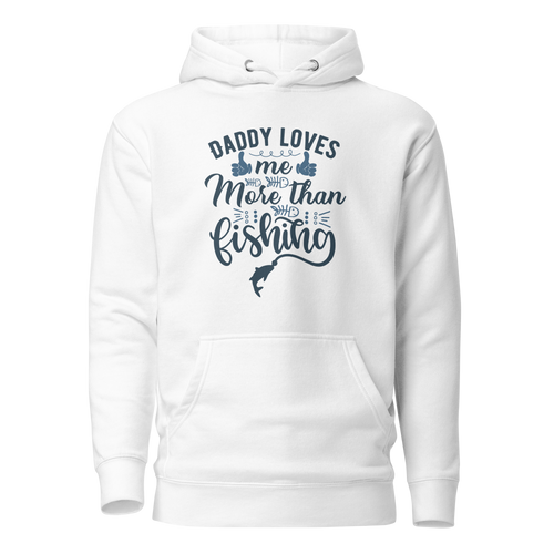 Daddy Love's Me More Than Fishing Unisex Hoodie