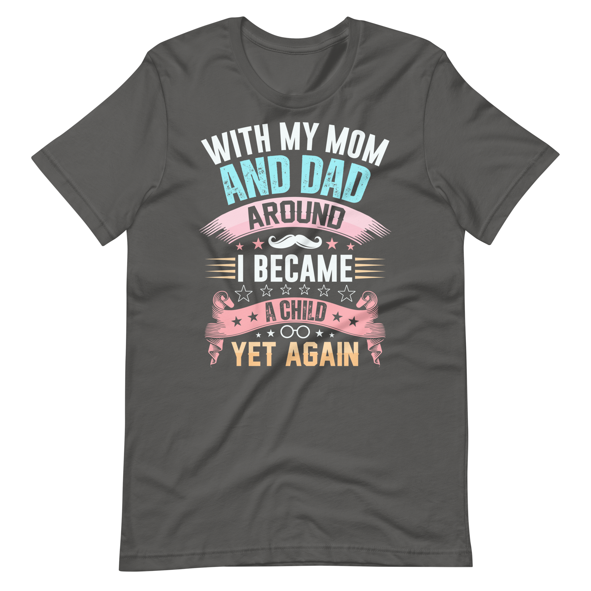 With My Mom And Dad Around I Became A Child Yet Again Unisex t-shirt