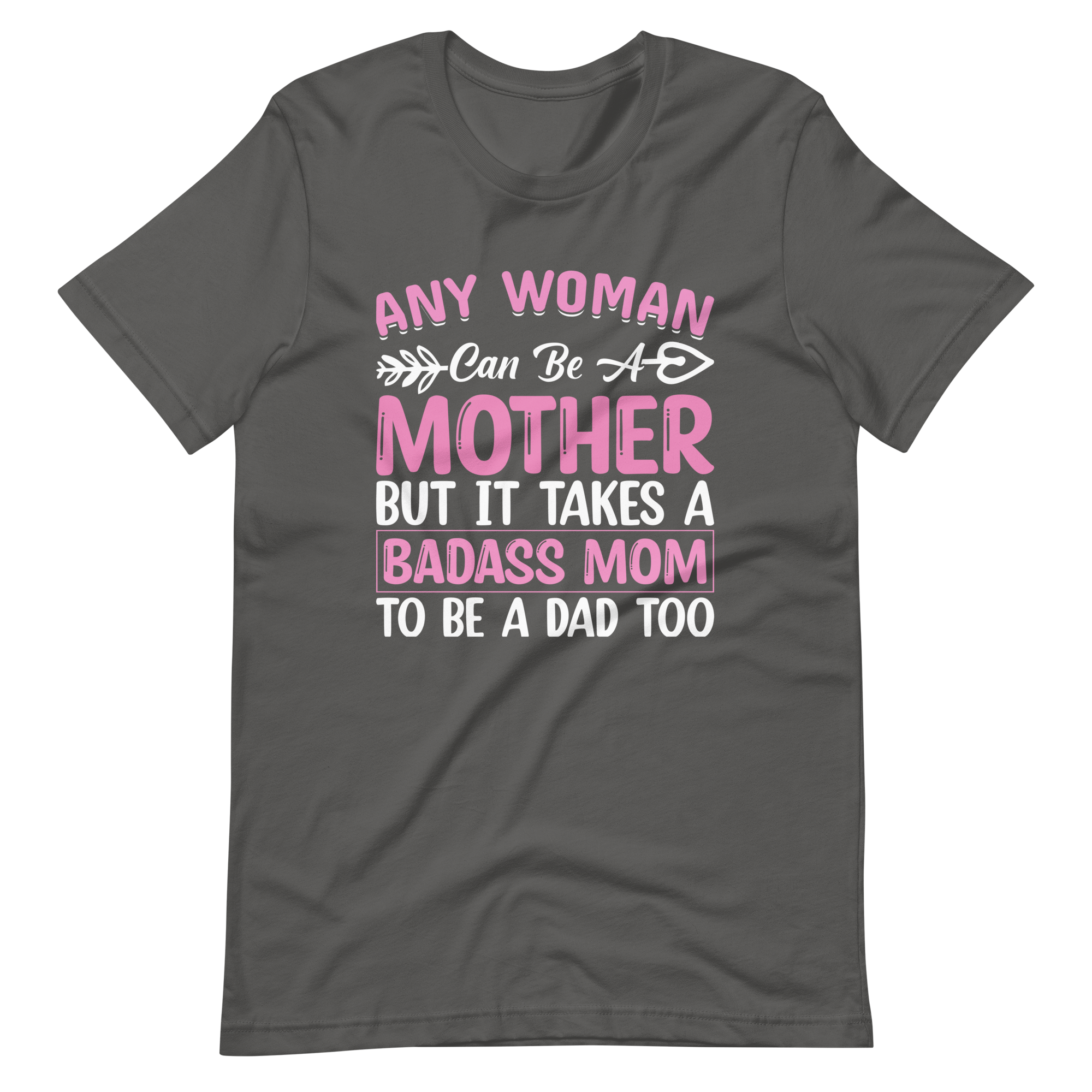 Any Woman Can Be A Mother But It Takes A Badass Mom To Be A Dad Too Unisex t-shirt