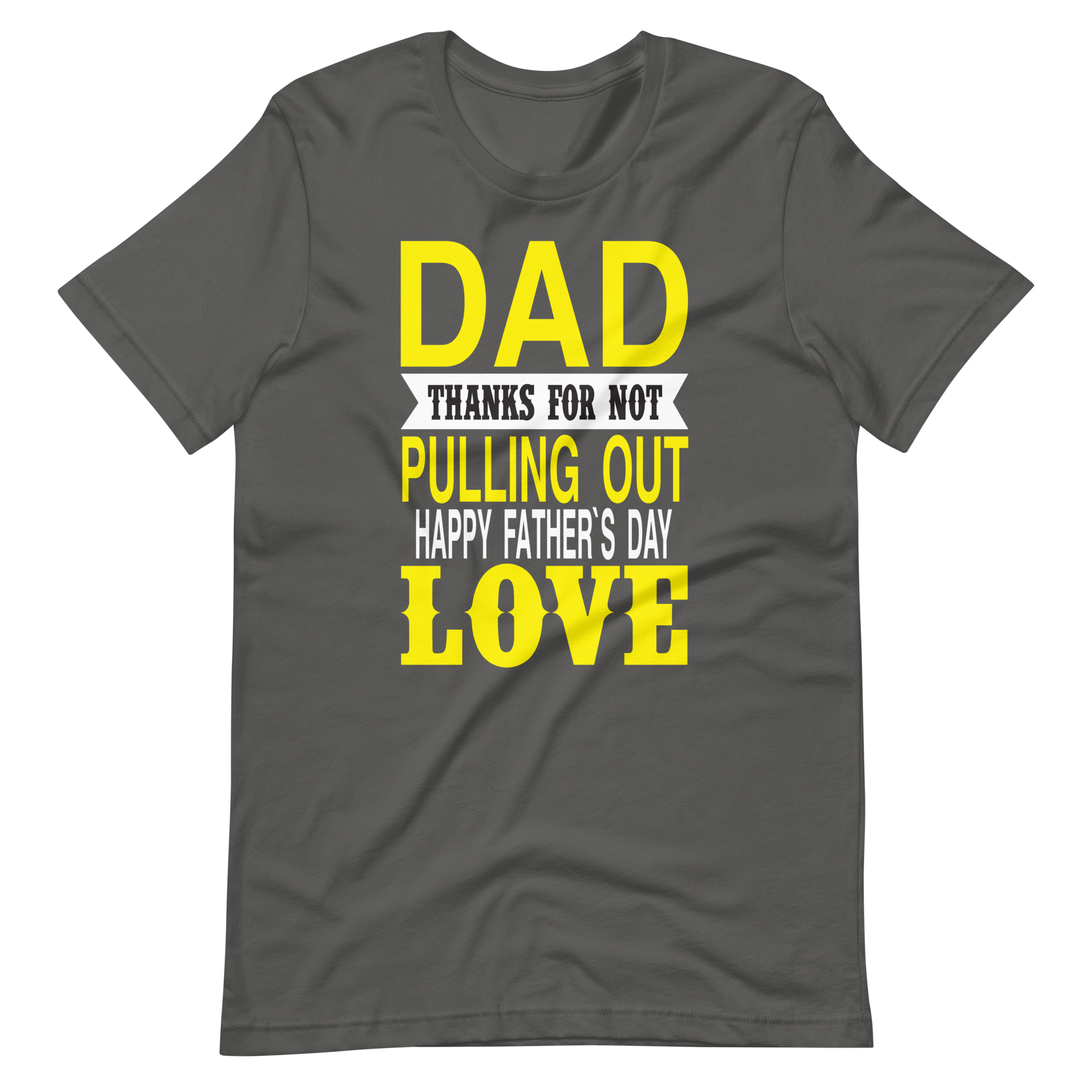 Dad Thanks For Not Pulling Out, Happy Father's Day, Love Unisex t-shirt