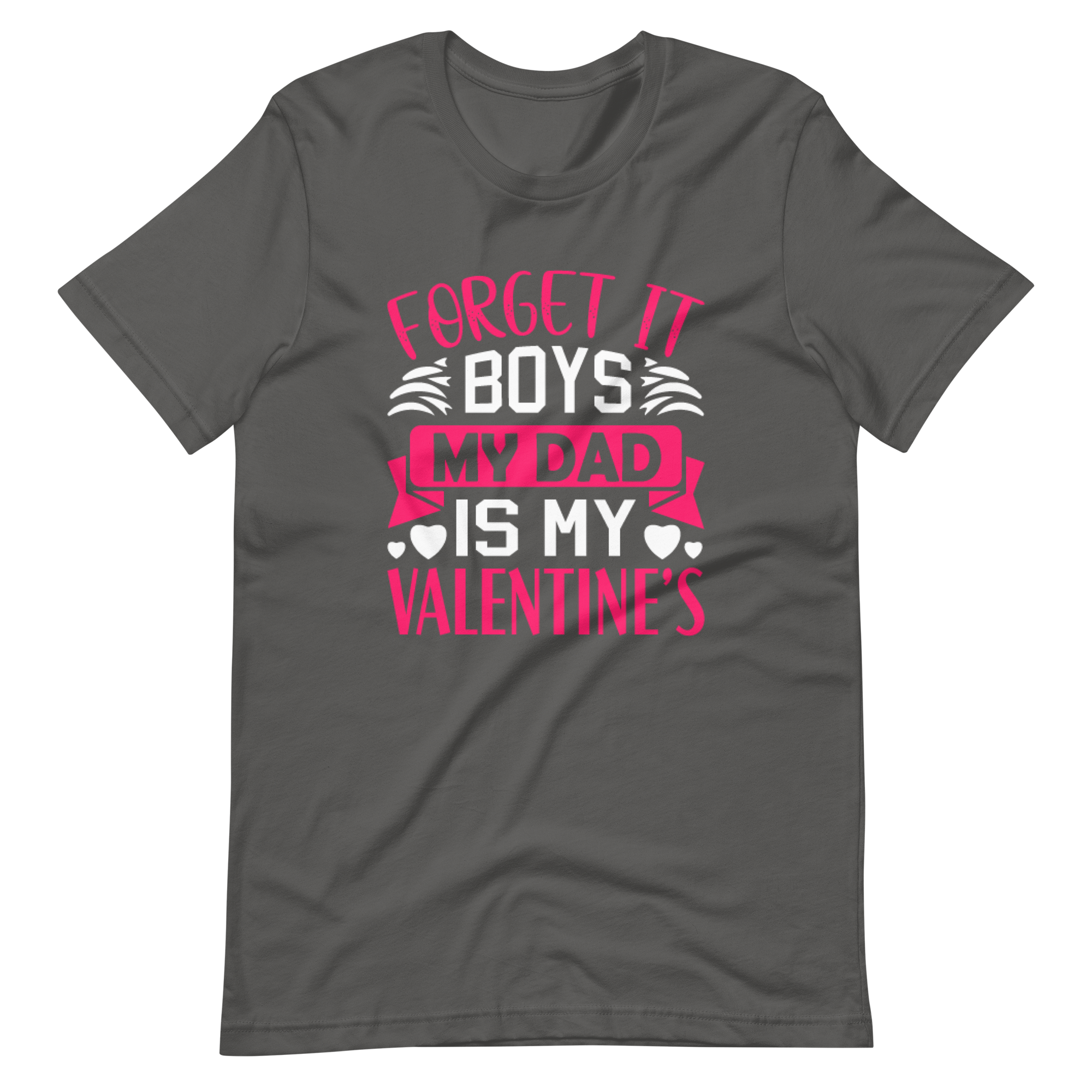 Forget It Boys My Dad is My Valentine's Unisex t-shirt