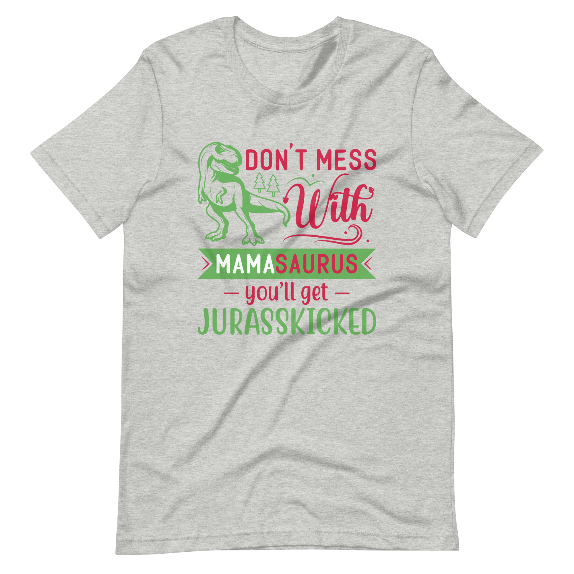 Don't Mess With Mamasaurus You'll Get Jurasskicked Unisex t-shirt