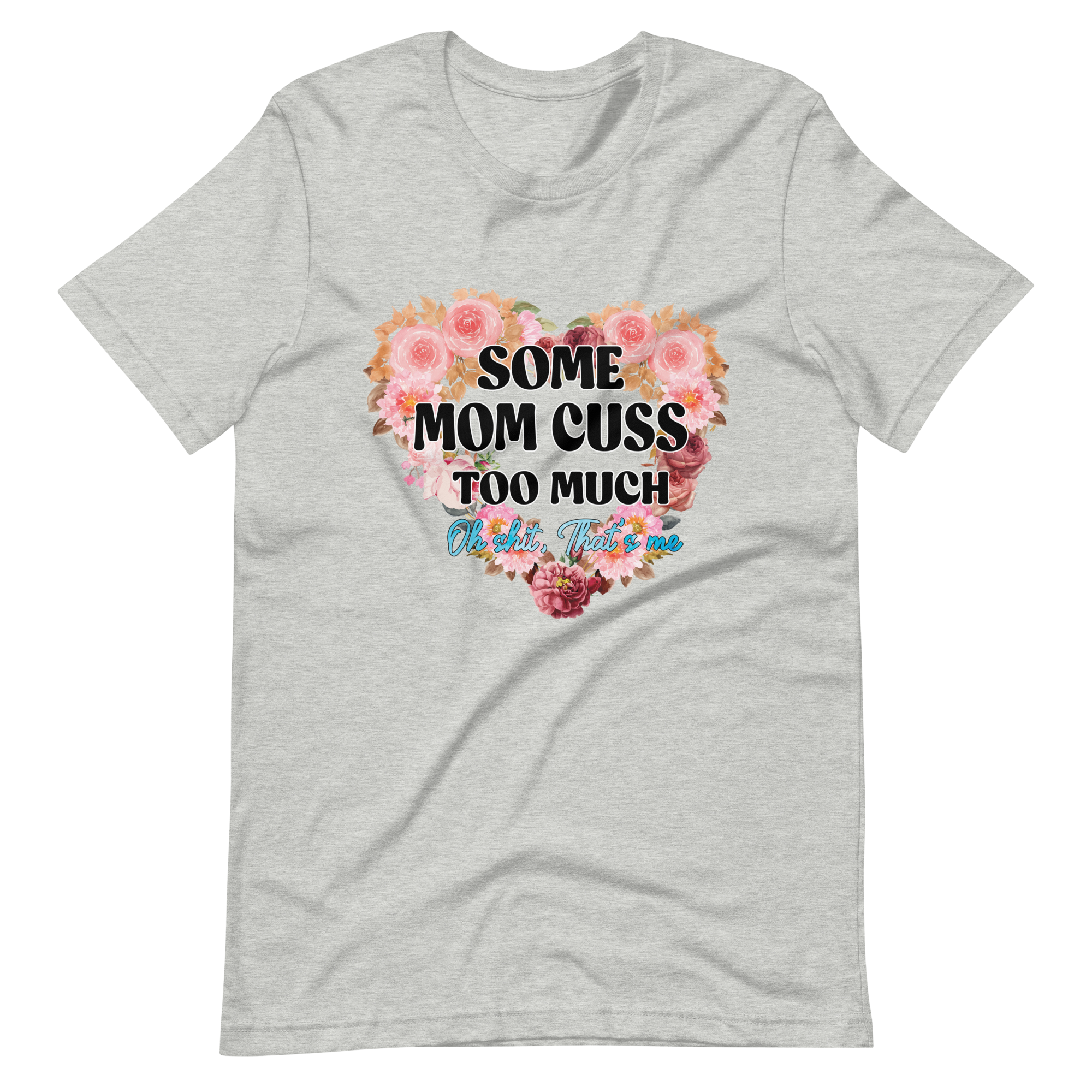 Some Mom Cuss Too Much. Oh Shit, That's Me Unisex t-shirt