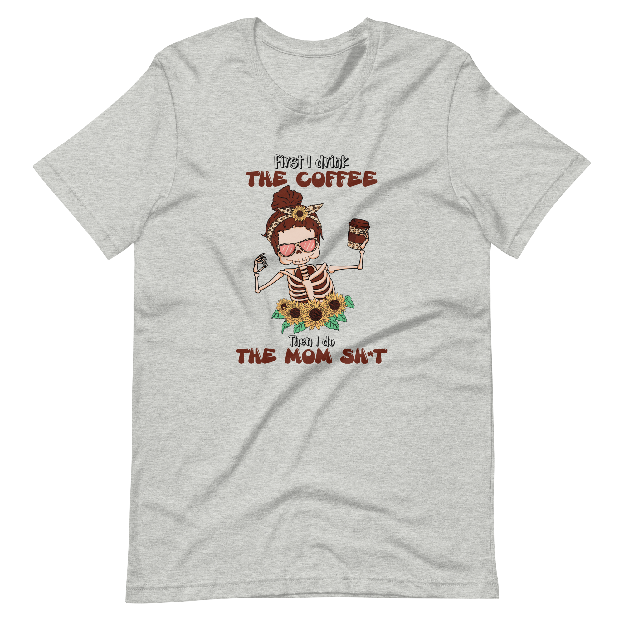 First I Drink The Coffee Then I Do The Mom Shit Unisex t-shirt