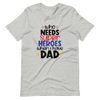 Who Needs Super Heroes When I Have Dad Unisex t-shirt