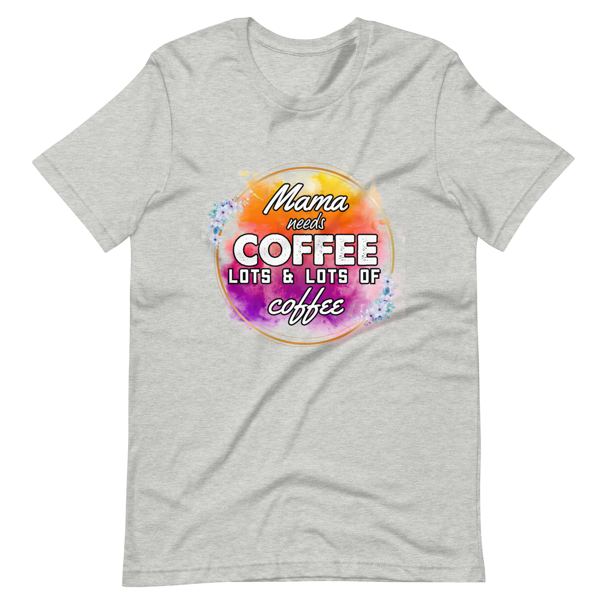 Mama Needs Coffee, Lots & Lots of Coffee Unisex t-shirt