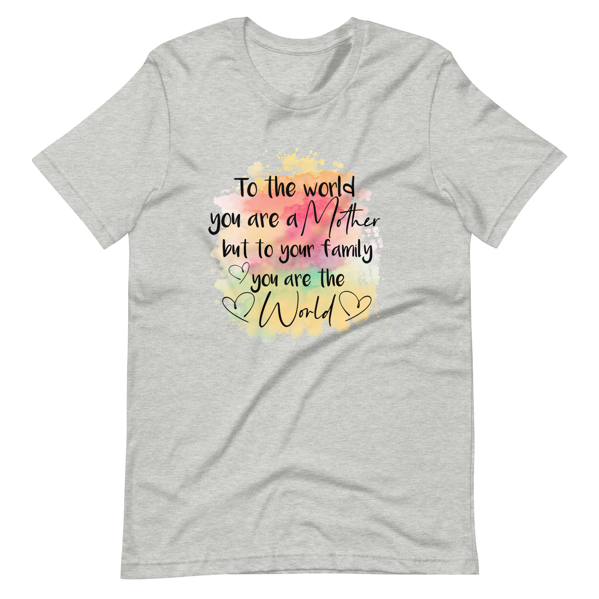 To The World You Are A Mother But To Your Family You Are The World Unisex t-shirt