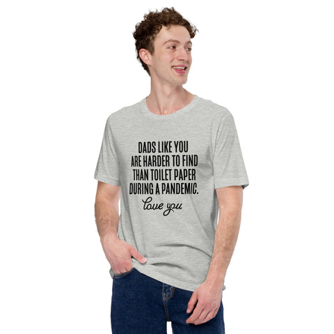 Dads Like You Are Harder To Find Than Toilet Paper During A Pandemic Unisex t-shirt