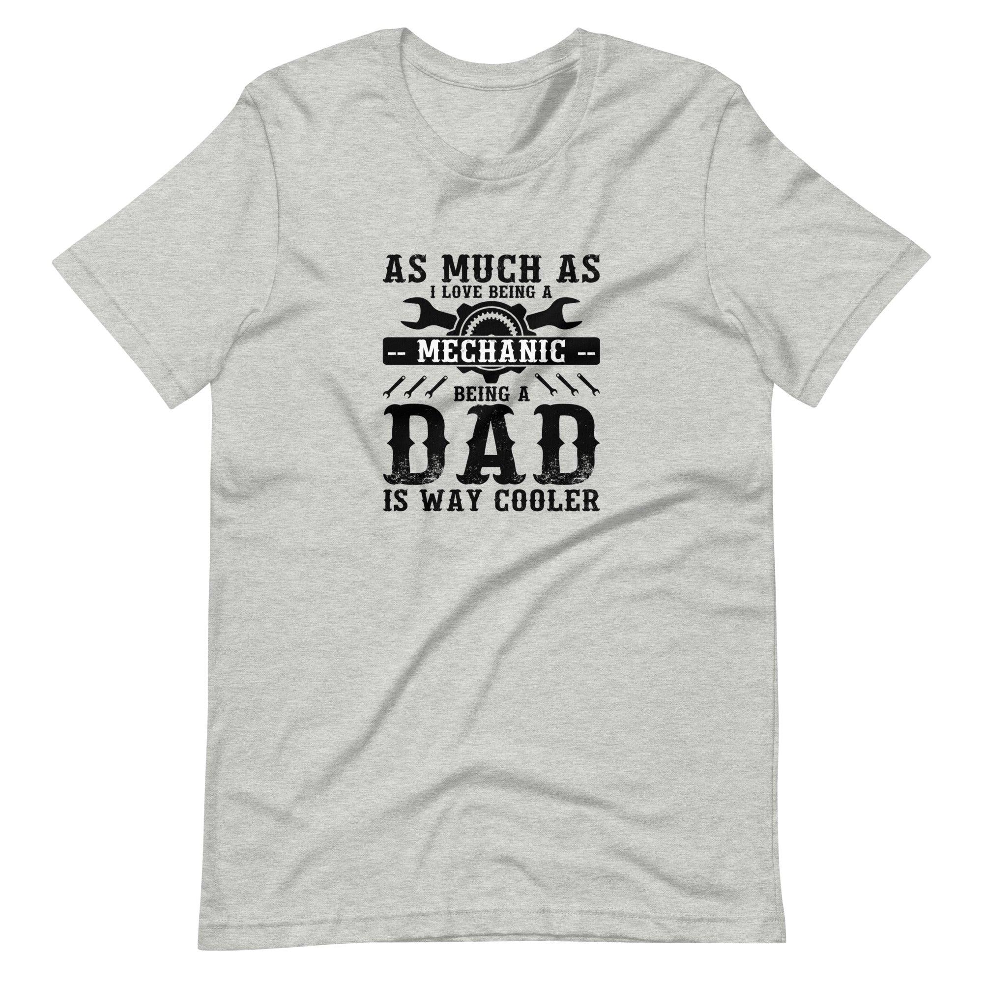 As Much As I Love Begin A Mechanic Begin A Dad Is Way Cooler  Unisex t-shirt