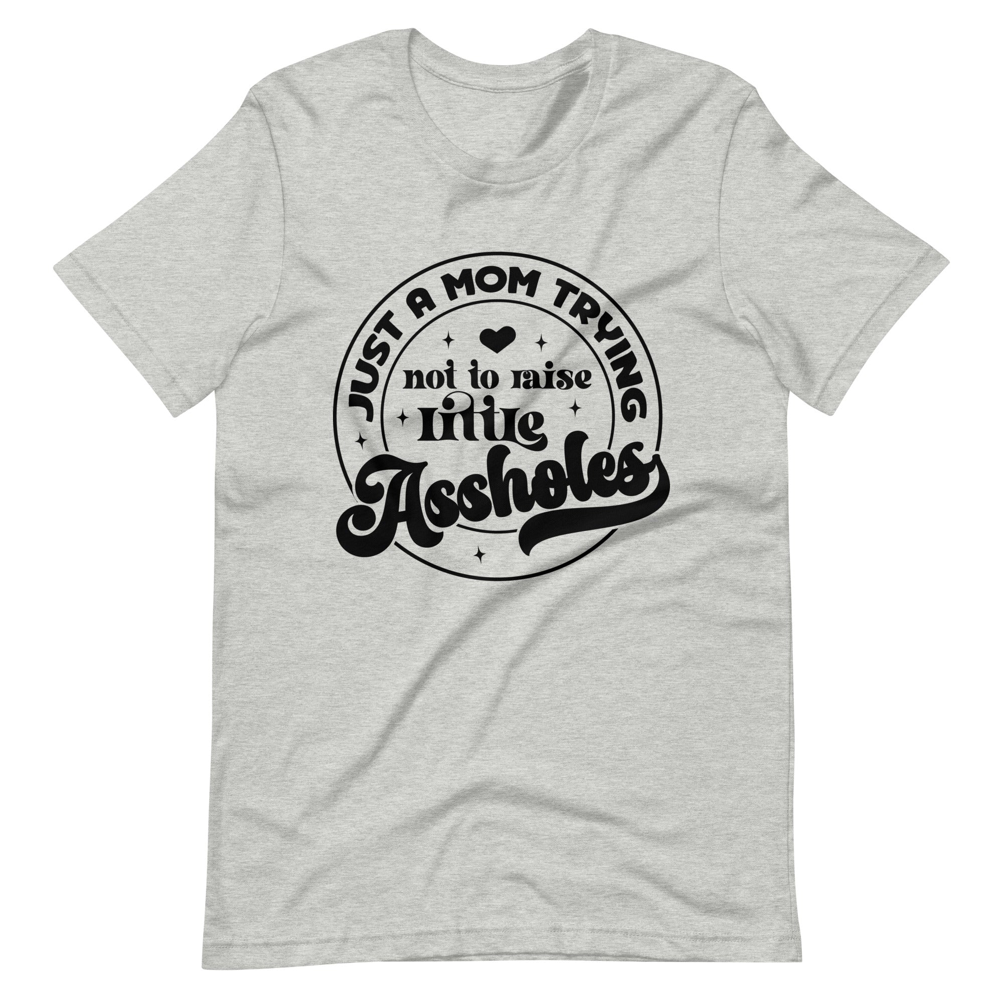 Just A Mom Trying Not To Raise Little Assholes Unisex t-shirt