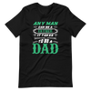 Any Man Can Be A Father It Takes Someone Special To Be A Dad Unisex t-shirt