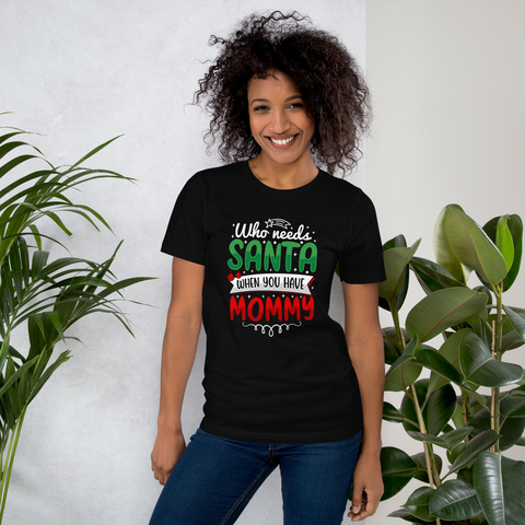 Who Needs Santa When You Have Mommy Unisex t-shirt