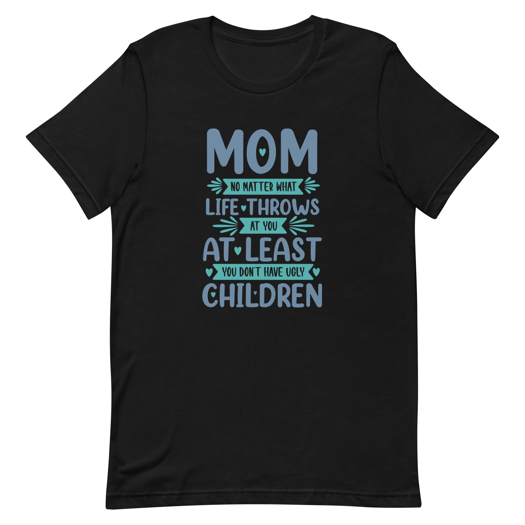 No Matter What Life Throws At You, At Least You Don't Have Ugly Children Unisex t-shirt