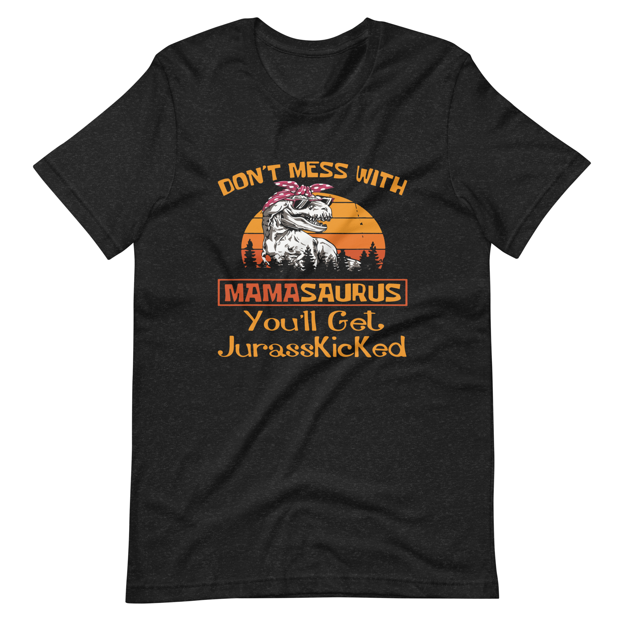 Don't Mess With Mamasaurus You'll Get Jurasskicked t-shirt