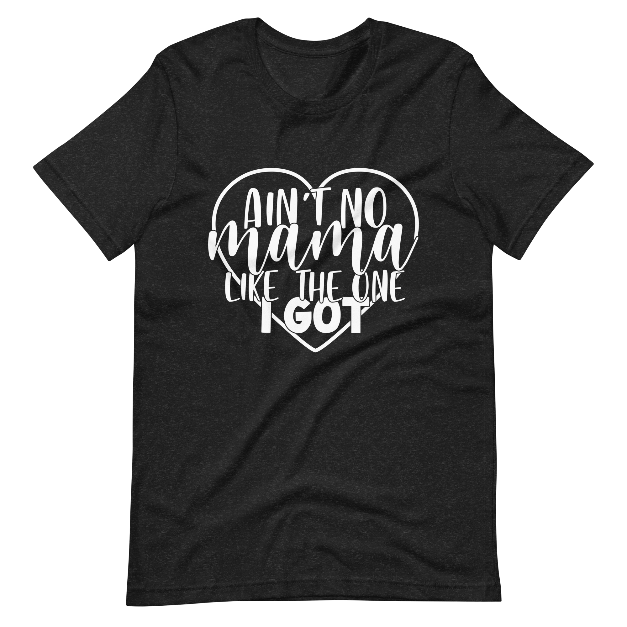 Aint No Mama Like The One I Got Unisex t-shirt