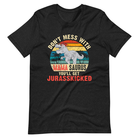 Don't Mess With MamaSaurus You'll Get Jurasskicked Unisex t-shirt