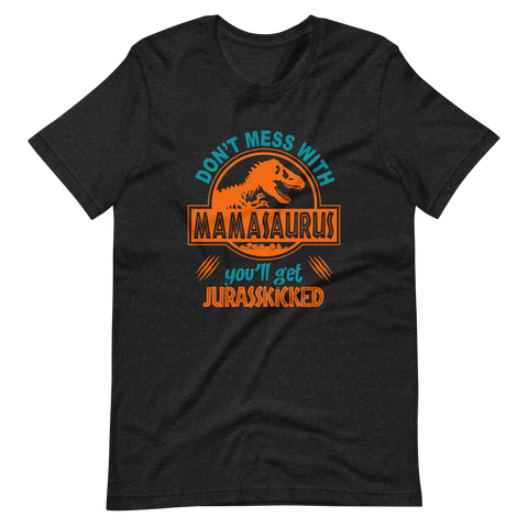 Don't Mess With Mama Saurus You'll Get Jurasskicked Unisex t-shirt