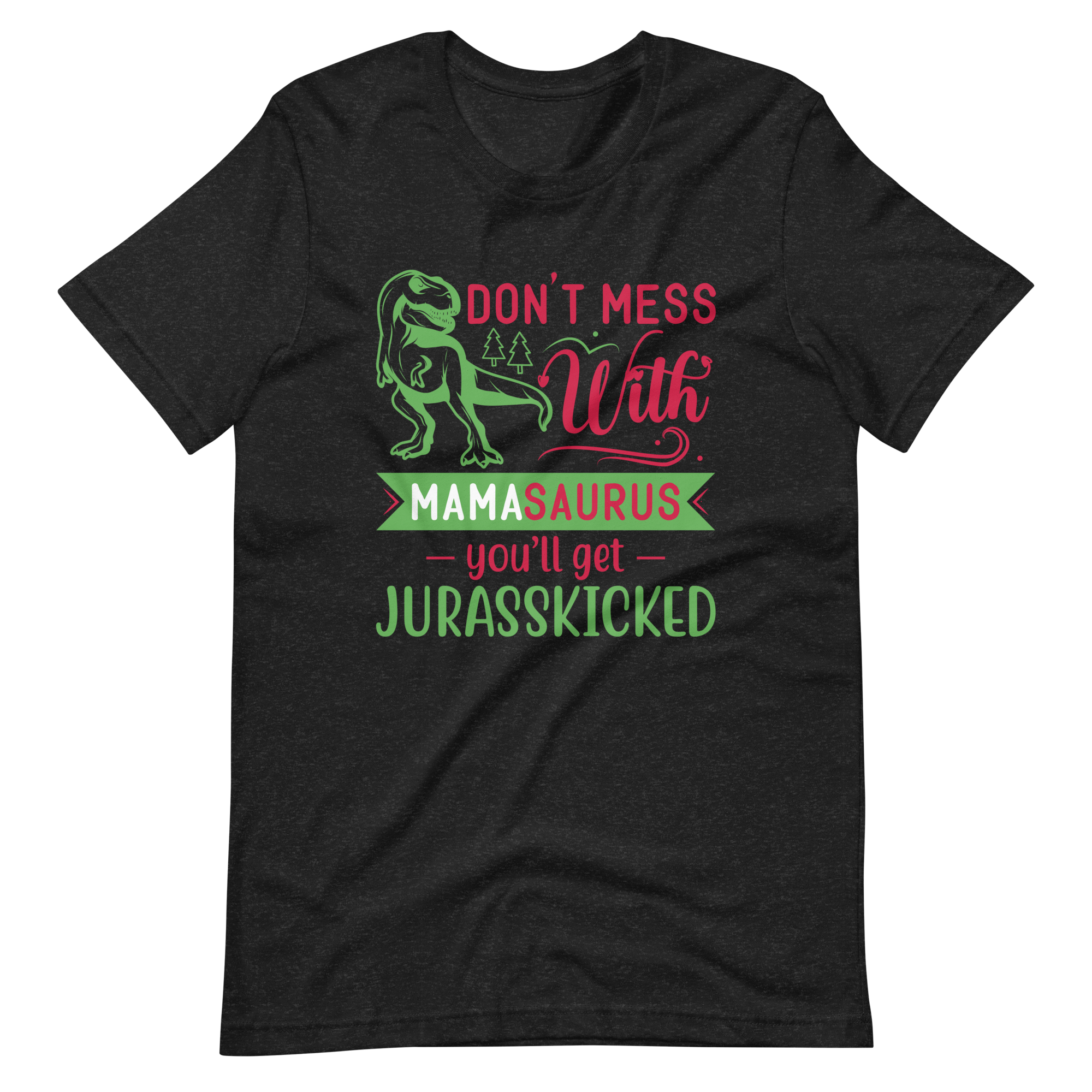 Don't Mess With Mamasaurus You'll Get Jurasskicked Unisex t-shirt