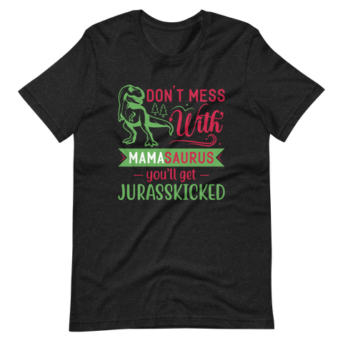 Don't Mess With Mamasaurus You'll Get Jurasskicked Unisex t-shirt