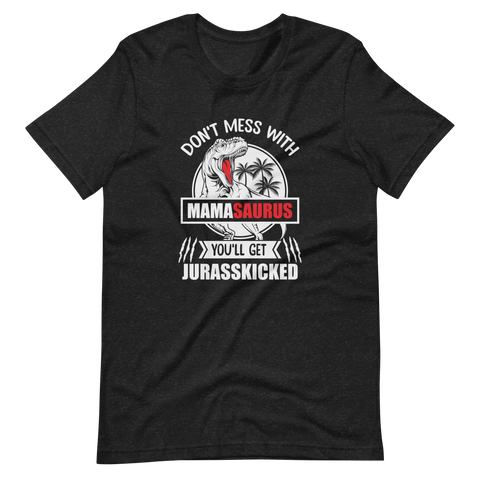 Don't Mess With Mamasaurus You'll Get Jurasskicked Unisex t-shirt