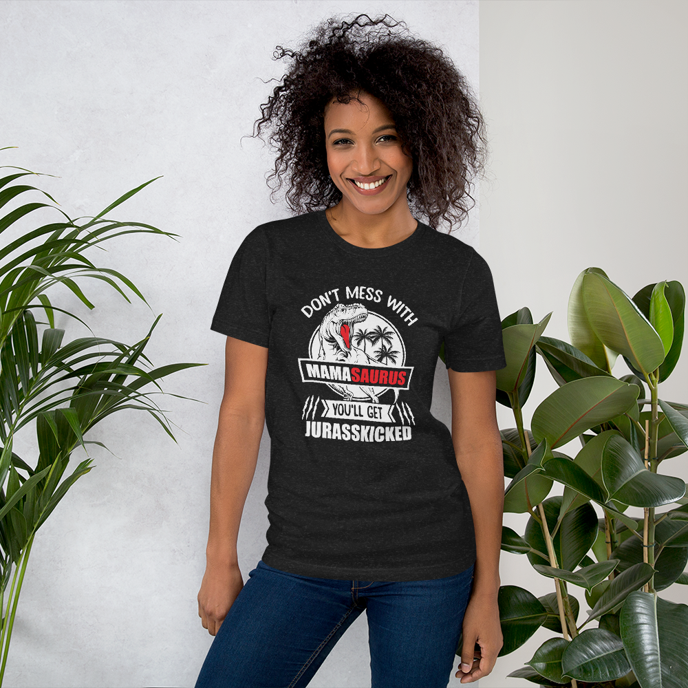 Don't Mess With Mamasaurus You'll Get Jurasskicked Unisex t-shirt