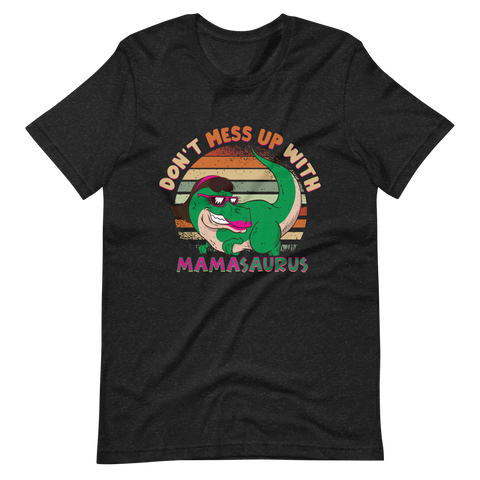 Don't Mess With Mamasaurus Unisex t-shirt