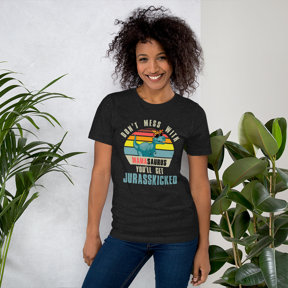 Don't Mess With Mamasaurus You'll Get Jurasskicked Unisex t-shirt