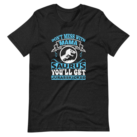 Don't Mess With Mamasaurus You'll Get Jurasskicked Unisex t-shirt