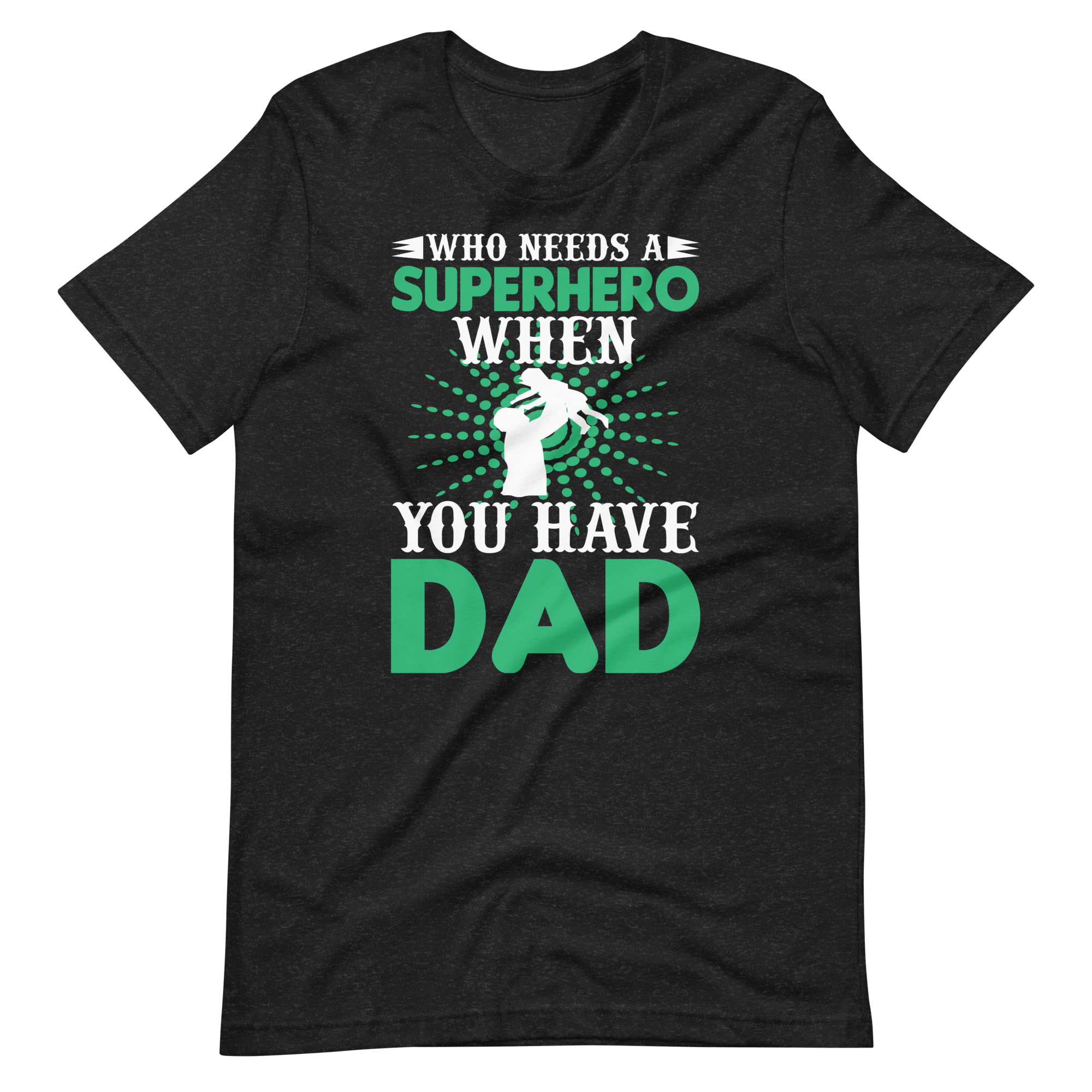 Who Needs A Superhero When You Have Dad Unisex t-shirt